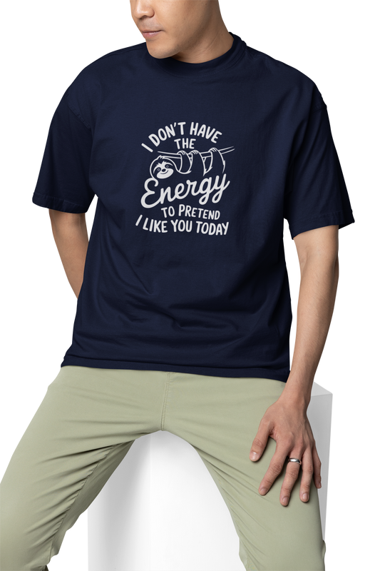 I Don't Have The Energy To Pretend I Like You Today Unisex Oversized T-Shirt