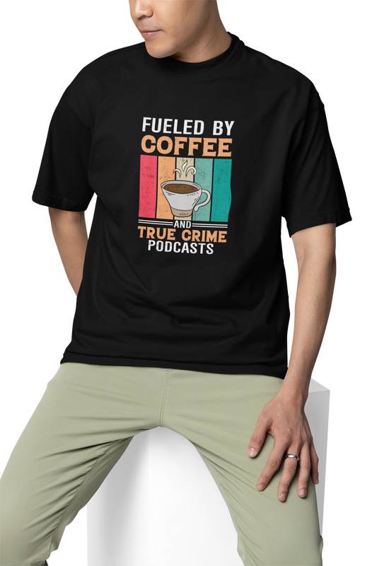 Fueled By Coffee And True Crime Podcasts Unisex Oversized T-Shirt
