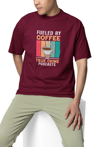 Fueled By Coffee And True Crime Podcasts Unisex Oversized T-Shirt