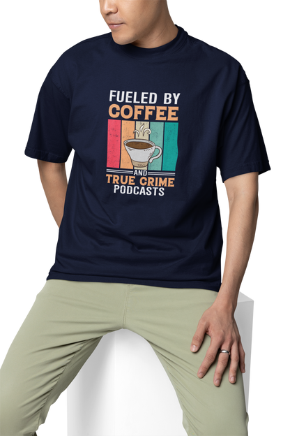 Fueled By Coffee And True Crime Podcasts Unisex Oversized T-Shirt