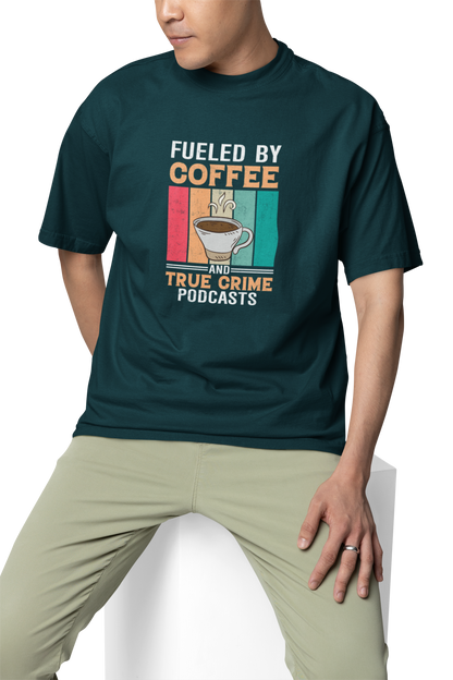 Fueled By Coffee And True Crime Podcasts Unisex Oversized T-Shirt