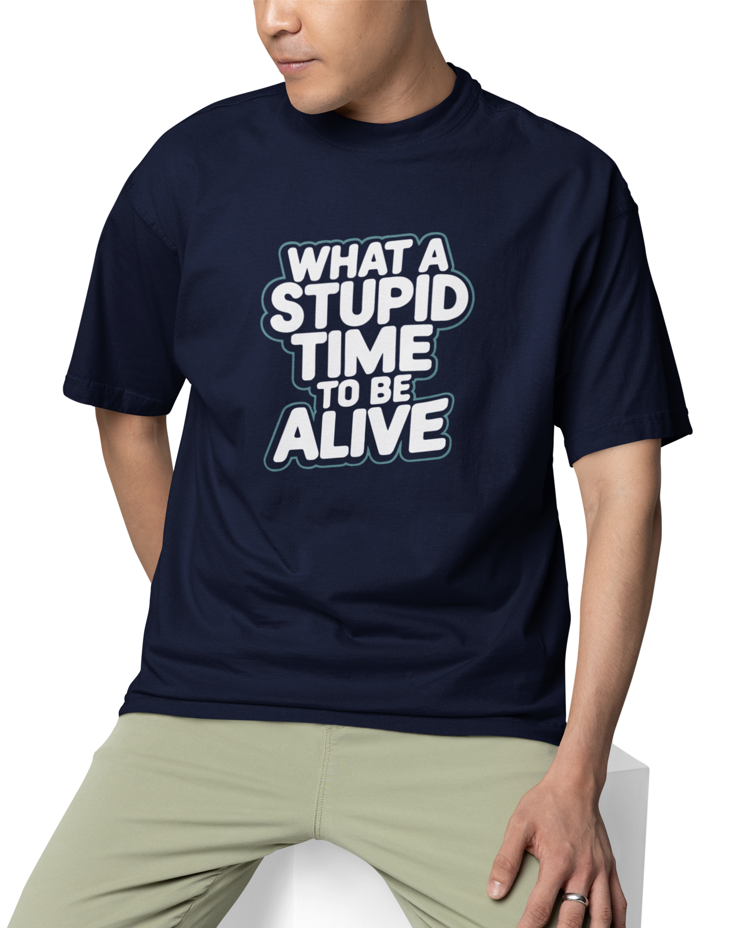 What A Stupid Time To Be Alive Unisex Oversized T-Shirt