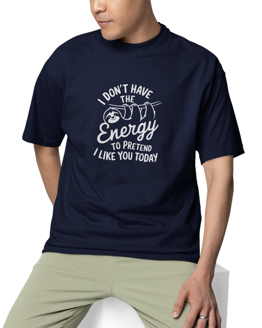 I Dont Have Energy To Pretend I Like You Today Unisex Oversized T-Shirt