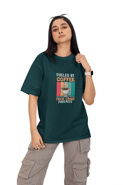 Fueled By Coffee And True Crime Podcasts Unisex Oversized T-Shirt