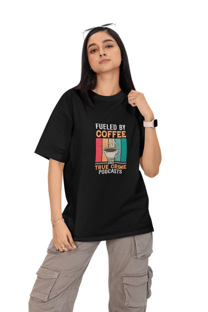 Fueled By Coffee And True Crime Podcasts Unisex Oversized T-Shirt