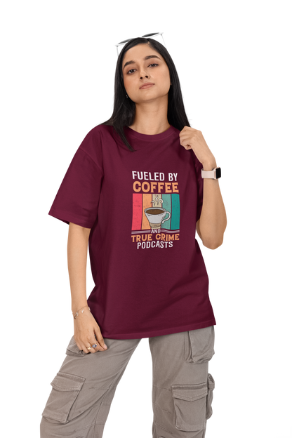 Fueled By Coffee And True Crime Podcasts Unisex Oversized T-Shirt