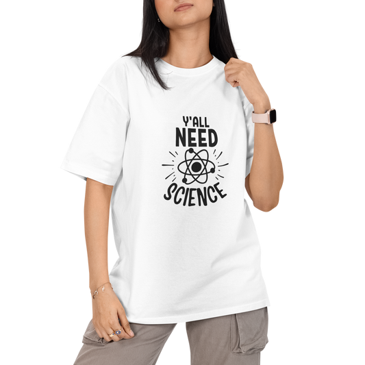 You All Need Science Unisex Oversized T-Shirt